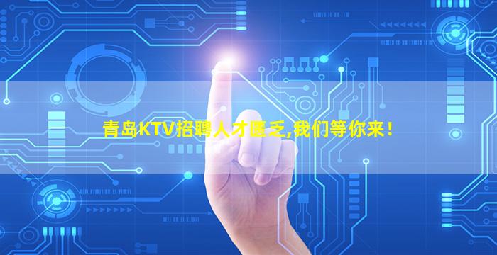 青岛KTV招聘人才匮乏,我们等你来！